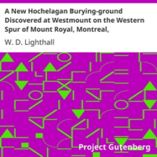 A New Hochelagan Burying-ground Discovered at Westmount on the Western Spur of… A New Hochelagan Burying-ground Discovered at Westmount on the Western Spur of…